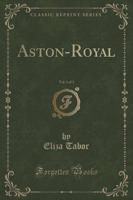 Aston-Royal, Vol. 1 of 3 (Classic Reprint)