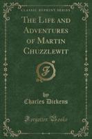 The Life and Adventures of Martin Chuzzlewit (Classic Reprint)