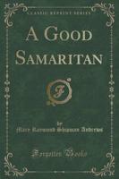 A Good Samaritan (Classic Reprint)