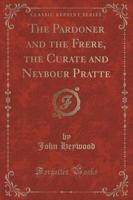 The Pardoner and the Frere, the Curate and Neybour Pratte (Classic Reprint)