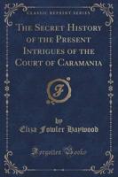 The Secret History of the Present Intrigues of the Court of Caramania (Classic Reprint)