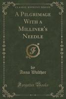 A Pilgrimage With a Milliner's Needle (Classic Reprint)