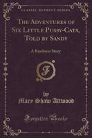 The Adventures of Six Little Pussy-Cats, Told by Sandy