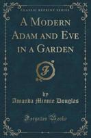 A Modern Adam and Eve in a Garden (Classic Reprint)