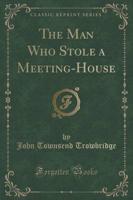 The Man Who Stole a Meeting-House (Classic Reprint)
