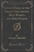 Indian Tales of the Great Ones Among Men, Women, and Bird-People (Classic Reprint)