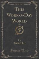 This Work-A-Day World, Vol. 3 (Classic Reprint)