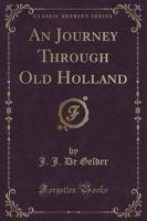 An Journey Through Old Holland (Classic Reprint)