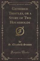 Gathered Thistles, or a Story of Two Households (Classic Reprint)