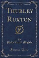 Thurley Ruxton (Classic Reprint)