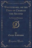 Whitefriars, or the Days of Charles the Second, Vol. 1 of 3