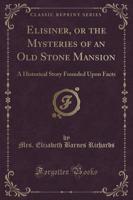 Elisiner, or the Mysteries of an Old Stone Mansion