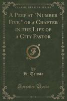 A Peep at Number Five, or a Chapter in the Life of a City Pastor (Classic Reprint)