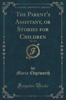 The Parent's Assistant, or Stories for Children, Vol. 2 of 2 (Classic Reprint)
