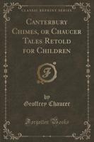 Canterbury Chimes, or Chaucer Tales Retold for Children (Classic Reprint)