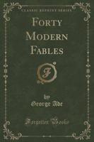 Forty Modern Fables (Classic Reprint)