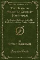 The Dramatic Works of Gerhart Hauptmann, Vol. 1