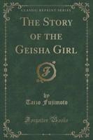 The Story of the Geisha Girl (Classic Reprint)