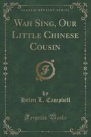 Wah Sing, Our Little Chinese Cousin (Classic Reprint)