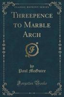 Threepence to Marble Arch (Classic Reprint)