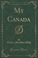 My Canada (Classic Reprint)