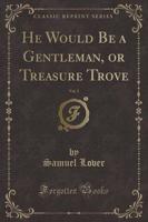 He Would Be a Gentleman, or Treasure Trove, Vol. 2 (Classic Reprint)