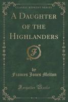 A Daughter of the Highlanders (Classic Reprint)