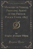 Memoirs of Vidocq, Principal Agent of the French Police Until 1827, Vol. 2 of 2 (Classic Reprint)