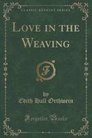 Love in the Weaving (Classic Reprint)
