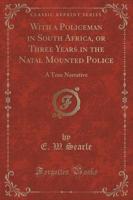 With a Policeman in South Africa, or Three Years in the Natal Mounted Police