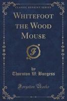 Whitefoot the Wood Mouse (Classic Reprint)