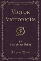 Victor Victorious (Classic Reprint)