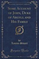 Some Account of John, Duke of Argyll and His Family (Classic Reprint)