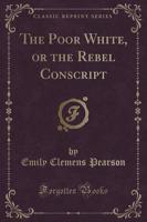 The Poor White, or the Rebel Conscript (Classic Reprint)