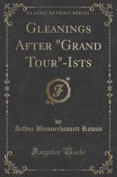 Gleanings After Grand Tour-Ists (Classic Reprint)