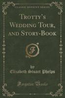 Trotty's Wedding Tour, and Story-Book (Classic Reprint)