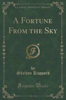 A Fortune from the Sky (Classic Reprint)