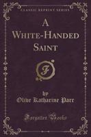 A White-Handed Saint (Classic Reprint)