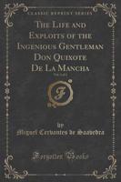 The Life and Exploits of the Ingenious Gentleman Don Quixote De La Mancha, Vol. 1 of 2 (Classic Reprint)