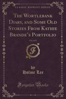 The Wortlebank Diary, and Some Old Stories from Kathie Brande's Portfolio, Vol. 2 of 3 (Classic Reprint)