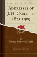 Addresses of J. H. Carlisle, 1825 1909 (Classic Reprint)
