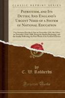 Patriotism, and Its Duties; And England's Urgent Need of a System of National Education