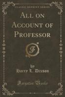 All on Account of Professor (Classic Reprint)