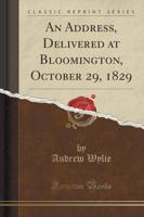 An Address, Delivered at Bloomington, October 29, 1829 (Classic Reprint)