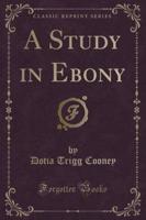 A Study in Ebony (Classic Reprint)
