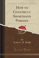 How to Construct Shorthand Phrases (Classic Reprint)
