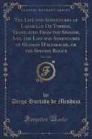 The Life and Adventures of Lazarillo De Tormes, Translated from the Spanish, And, the Life and Adventures of Guzman d'Alfarache, or the Spanish Rogue, Vol. 1 of 2 (Classic Reprint)