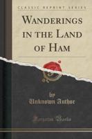 Wanderings in the Land of Ham (Classic Reprint)