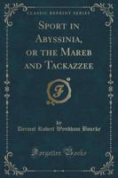 Sport in Abyssinia, or the Mareb and Tackazzee (Classic Reprint)