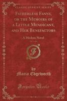 Fatherless Fanny, or the Memoirs of a Little Mendicant, and Her Benefactors, Vol. 1 of 4